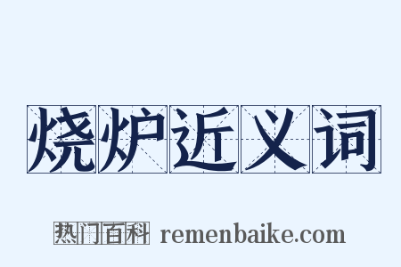 烧炉近义词是什么意思的图片